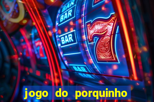 jogo do porquinho de ganhar dinheiro